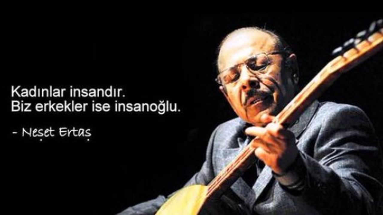 Neşet Ertaş'ın da Dediği Gibi Kadınlar İnsandır Biz İnsanoğlu !
