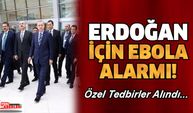 Erdoğan için ebola alarmı!