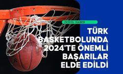 Türk basketbolunda 2024'te önemli başarılar elde edildi