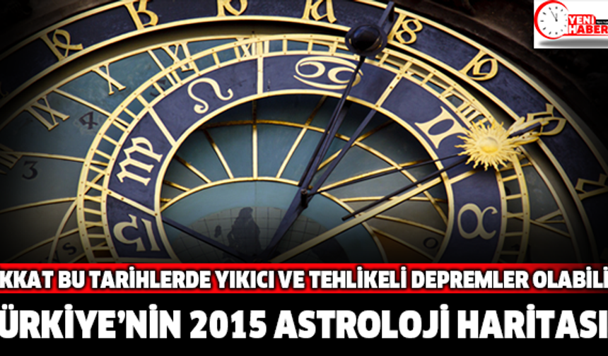 'Bu tarihlerde tehlikeli ve yıkıcı depremler olabilir'  Türkiye’nin 2015 astroloji haritası: