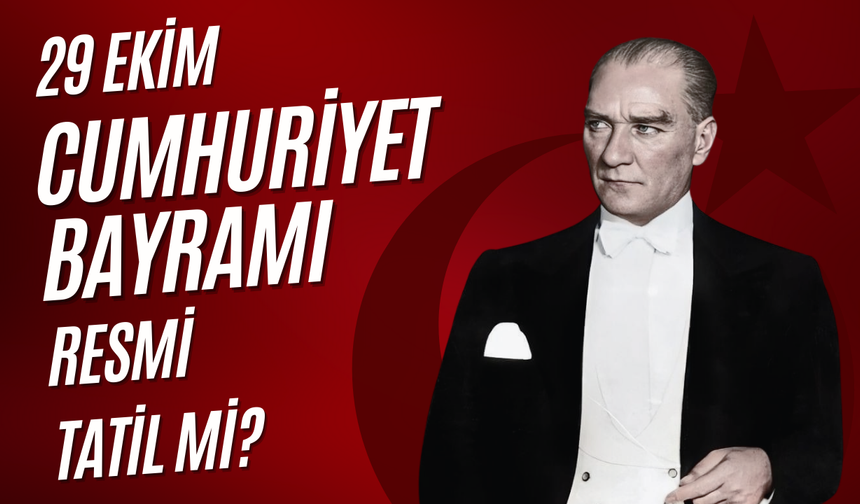 29 Ekim Resmi Tatil Mi? 29 Ekim Cumhuriyet Bayramı Ne Zaman?