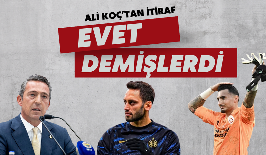 Ali Koç’tan Uğurcan Çakır ve Hakan Çalhanoğlu İtirafı: "Teklifimize Evet Demişlerdi"