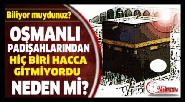 Biliyor muydunuz? Osmanlı padişahları Halife olmalarına rağmen neden hacca gitmezdi?