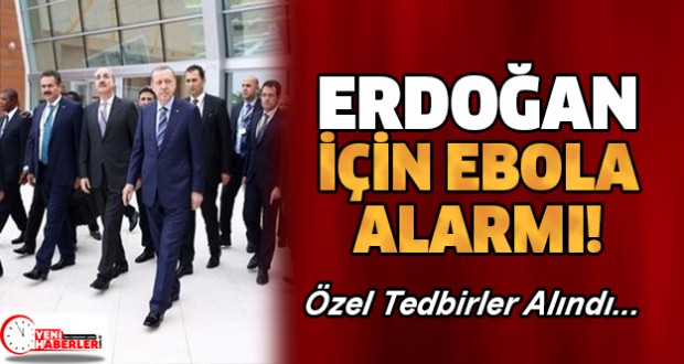 Erdoğan için ebola alarmı!